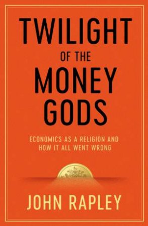 Twilight Of The Money Gods by John Rapley