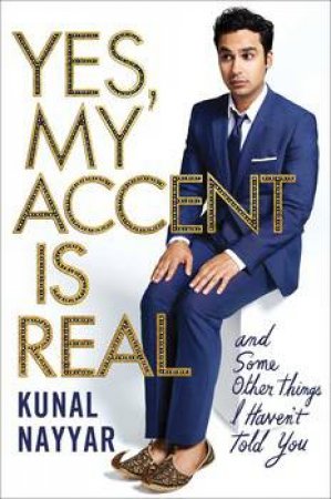 Yes, My Accent is Real: A Memoir by Kunal Nayyar