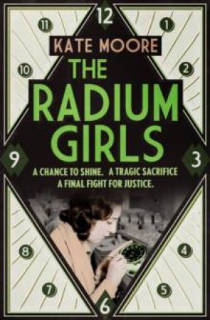 The Radium Girls: They Paid With Their Lives. Their Final Fighter Was For Justice by Kate Moore