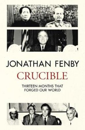 Crucible: Twelve Months That Changed The World Forever by Jonathan Fenby