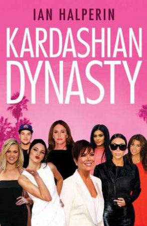 Kardashian Dynasty by Ian Halperin