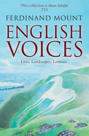 English Voices: Lives, Landscapes, Laments by Ferdinand Mount