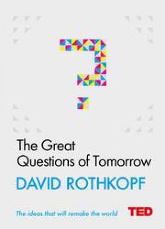 TED: The Great Questions Of Tomorrow by David Rothkopf
