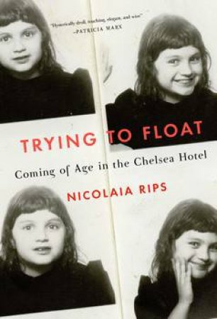 Trying To Float: Chronicles Of A Girl In The Chelsea Hotel by Nicolaia Rips