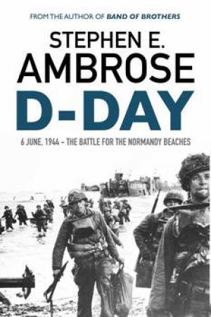 The Battle For The Normandy Beaches by Stephen E Ambrose