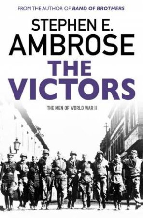 The Victors: The Men Of  WWII by Stephen E Ambrose