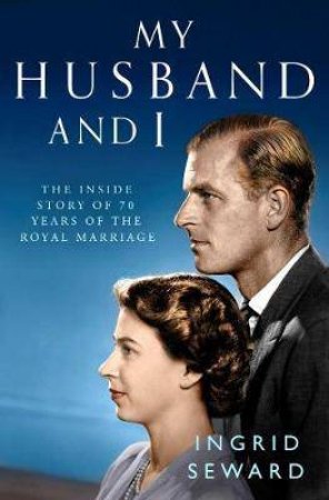 My Husband and I: The Inside Story of the Royal Marriage by Ingrid Seward