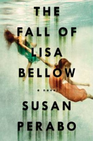 Fall Of Lisa Bellow by Susan Perabo