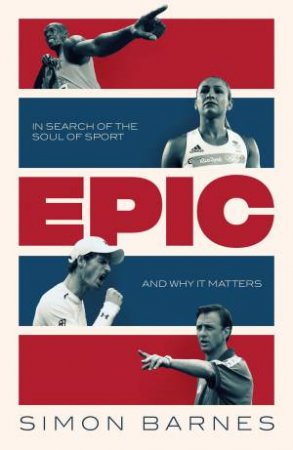 Epic: A 30-Year Search For The Soul Of Sport by Simon Barnes