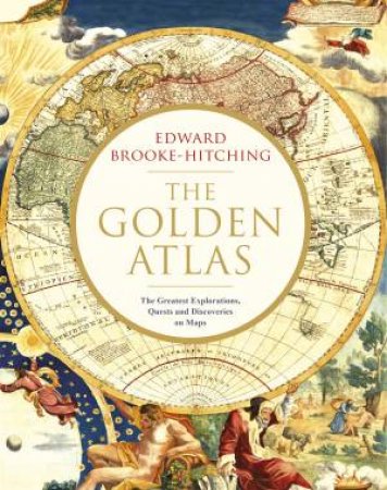 The Golden Atlas: The Greatest Explorations, Quests And Discoveries On Maps