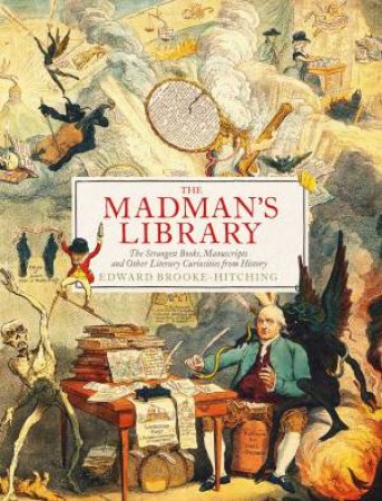 The Madman's Library: The Greatest Curiosities Of Literature by Edward Brooke-Hitching