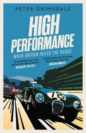 High Performance: When Britain Ruled the Roads by Peter Grimsdale