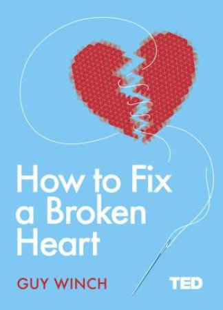 How To Fix A Broken Heart by Guy Winch