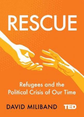 Rescue: Refugees And The Political Crisis Of Our Time by David Miliband