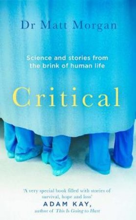 Critical: Science and stories from the brink of human life by Dr Matt Morgan