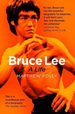 Bruce Lee: A Life by Matthew Polly