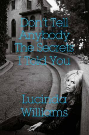 Don't Tell Anybody the Secrets I Told You by Lucinda Williams