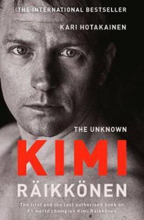 The Unknown Kimi Raikkonen by Kari Hotakainen