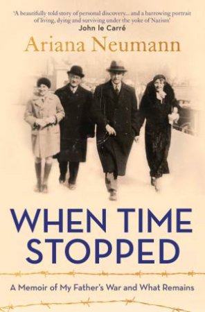 When Time Stopped: A Memoir Of My Father's War And What Remains by Ariana Neumann