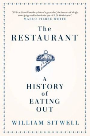 The Restaurant: A History Of Eating Out by William Sitwell
