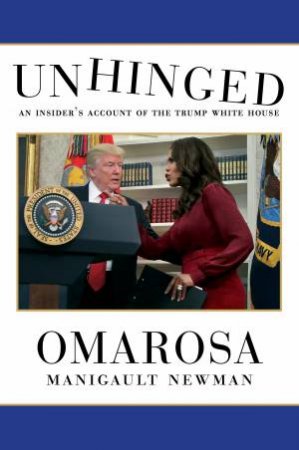 Unhinged: An Insider’s Account Of The Trump White House by Omarosa Manigault Newman