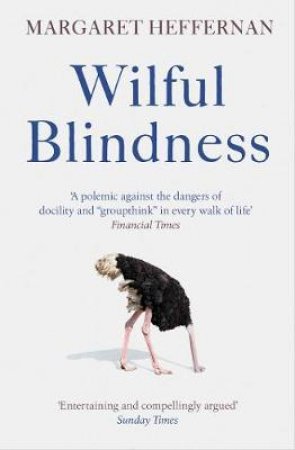 Wilful Blindness: Why We Ignore the Obvious by Margaret Heffernan