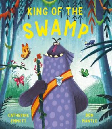 King Of The Swamp by Catherine Emmett & Ben Mantle