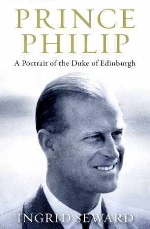 Prince Philip Revealed: A Man Of His Century by Ingrid Seward