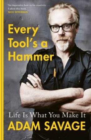 Every Tool's A Hammer: Life Is What You Make It by Adam Savage