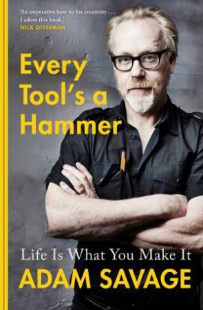 Every Tool's A Hammer: Life Is What You Make It by Adam Savage