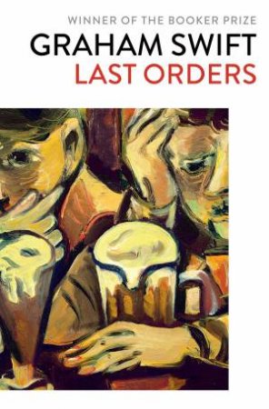 Last Orders by Graham Swift