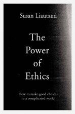 The Power Of Ethics How To Make Good Choices In A Complicated World
