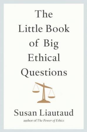 The Little Book Of Big Ethical Questions by Susan Liautaud