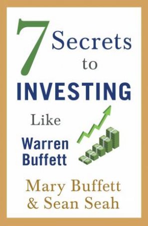7 Secrets To Investing Like Warren Buffett by Mary Buffett