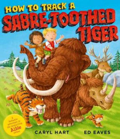 How To Track A Sabre-Toothed Tiger by Caryl Hart & Ed Eaves