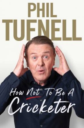 How Not To Be A Cricketer by Phil Tufnell