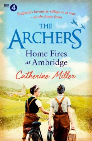 The Archers: Home Fires At Ambridge by Catherine Miller