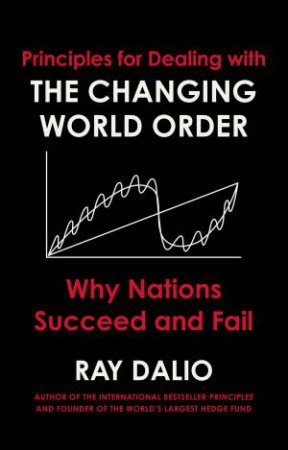 Changing World Order: Why Nations Succeed Or Fail by Ray Dalio