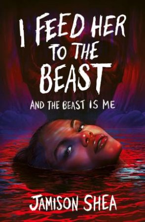 I Feed Her to the Beast and the Beast Is Me by Jamison Shea