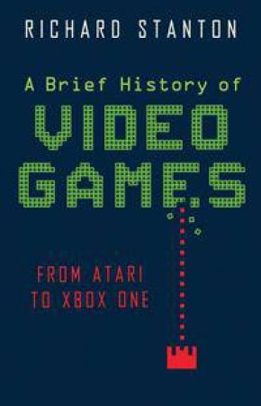 A Brief History Of Video Games by Richard Stanton
