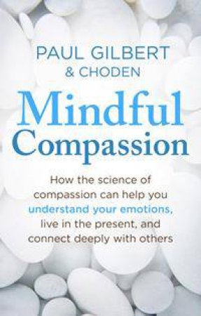 Mindful Compassion by Paul Gilbert & Kunzang Choden