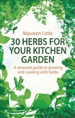 30 Herbs for Your Kitchen Garden by Maureen Little
