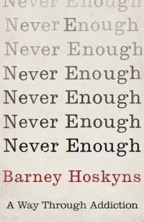 Never Enough: A Way Through Addiction by Barney Hoskyns