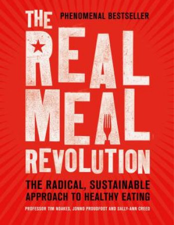 The Real Meal Revolution: The Radical, Sustainable Approach To Healthy Eating by Sally-Ann Creed & Tim Noakes & Jonno Proudfoot