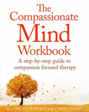 The Compassionate Mind Workbook by Chris Irons & Elaine Beaumont