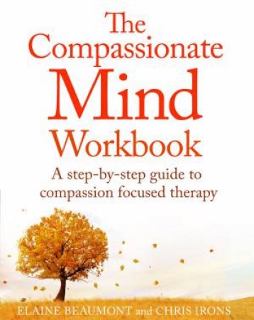 The Compassionate Mind Workbook by Chris Irons & Elaine Beaumont