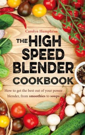 The High Speed Blender Cookbook by Carolyn Humphries