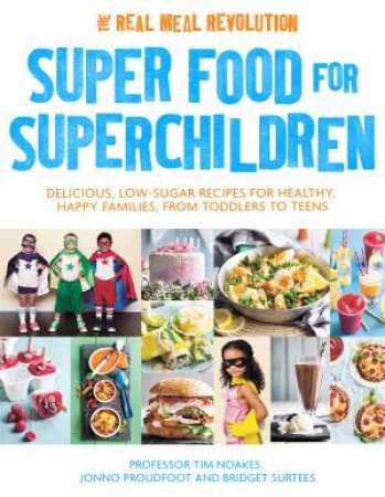 The Real Meal Revolution: Super Food For Superchildren by Tim Noakes & Jonno Proudfoot & Bridget Surtees