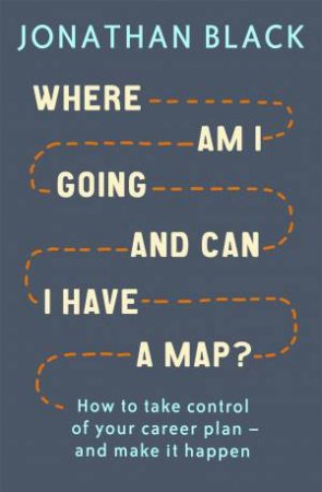 Where Am I Going And Can I Have A Map? by Jonathan Black