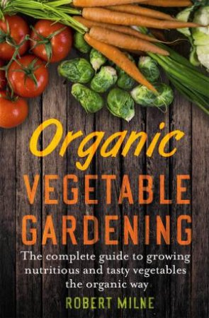 Organic Vegetable Growing by Robert Milne